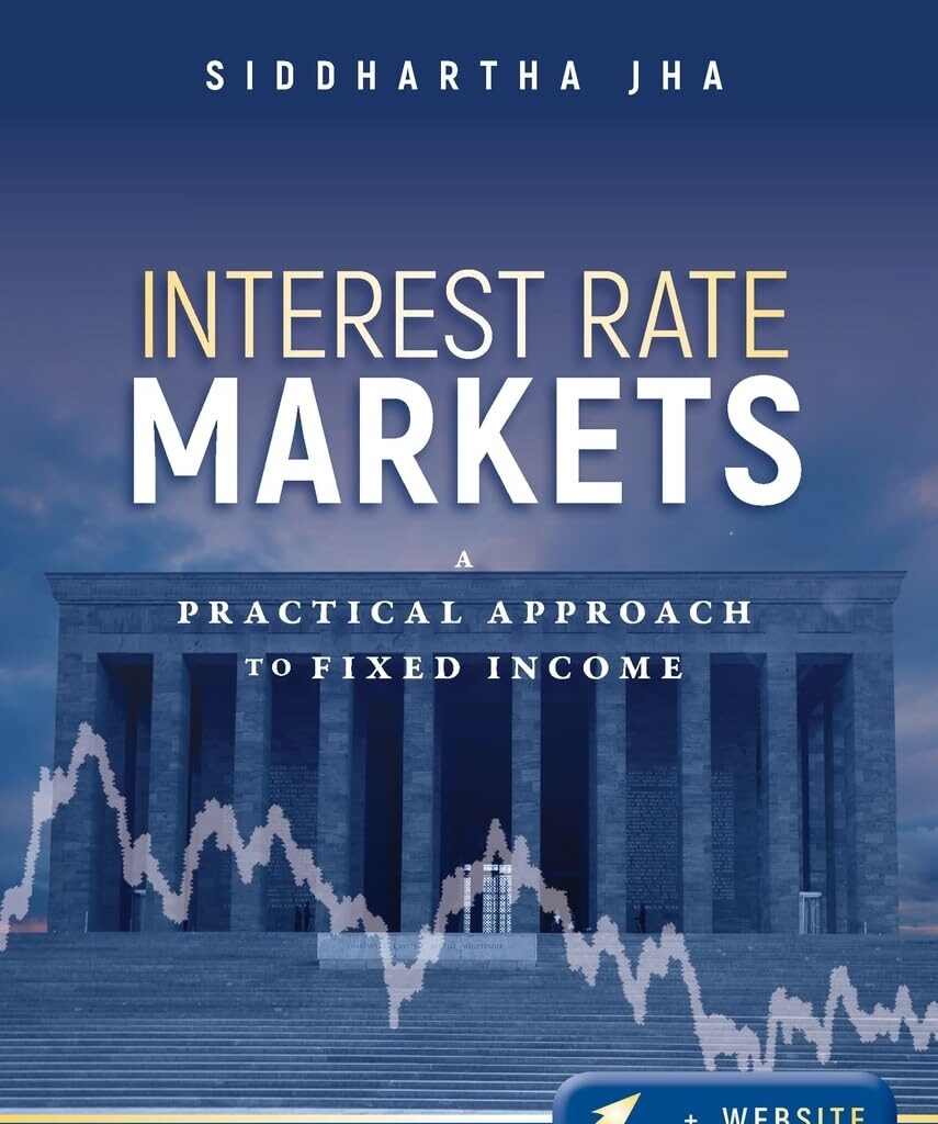 Interest Rate Markets A Practical Approach to Fixed Income by Siddhartha Jha